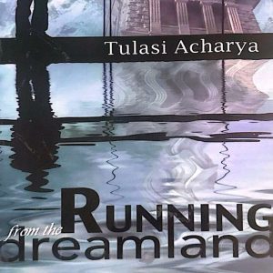 Running from the dream land- Tulasi Acharya